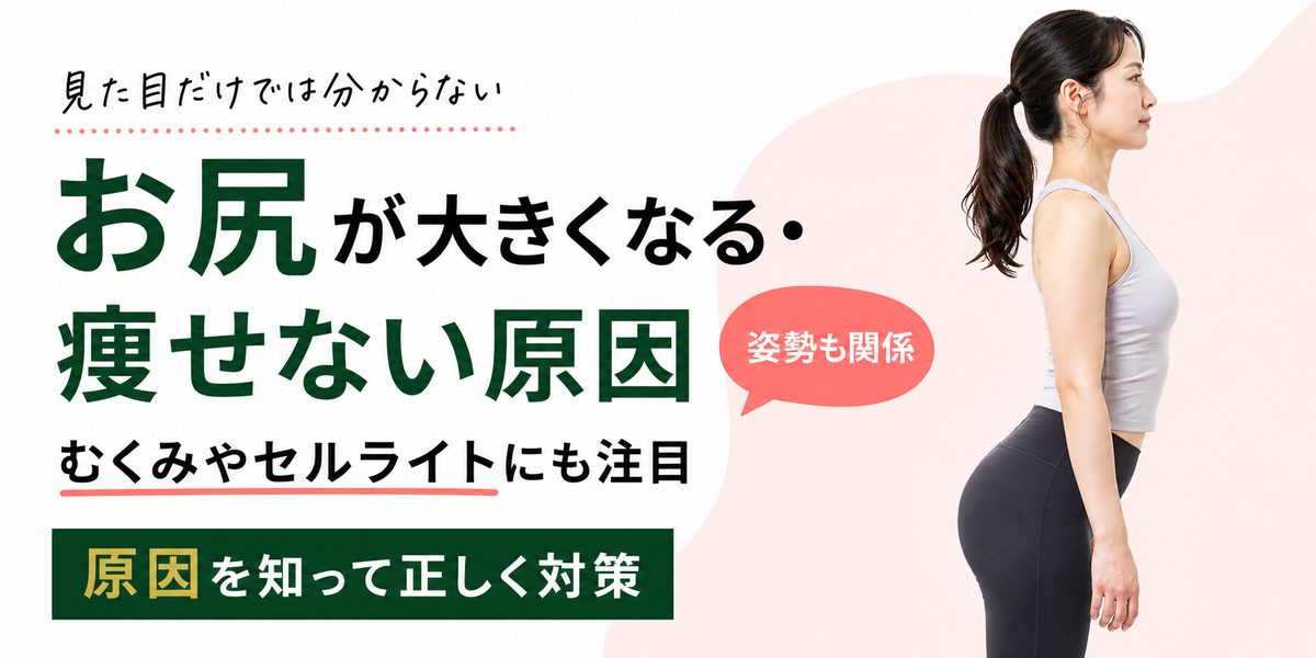 お尻が大きくなる・痩せない原因(むくみやセルライト)