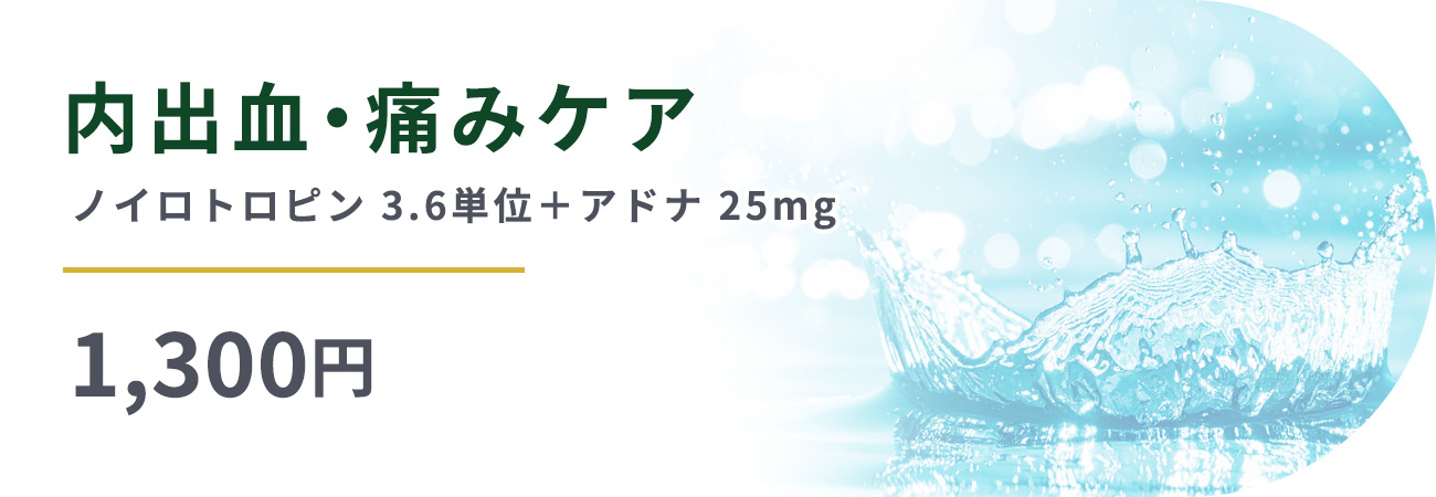 内出血・痛みケアノイロトロピン 3.6単位＋アドナ 25mg1,300円
