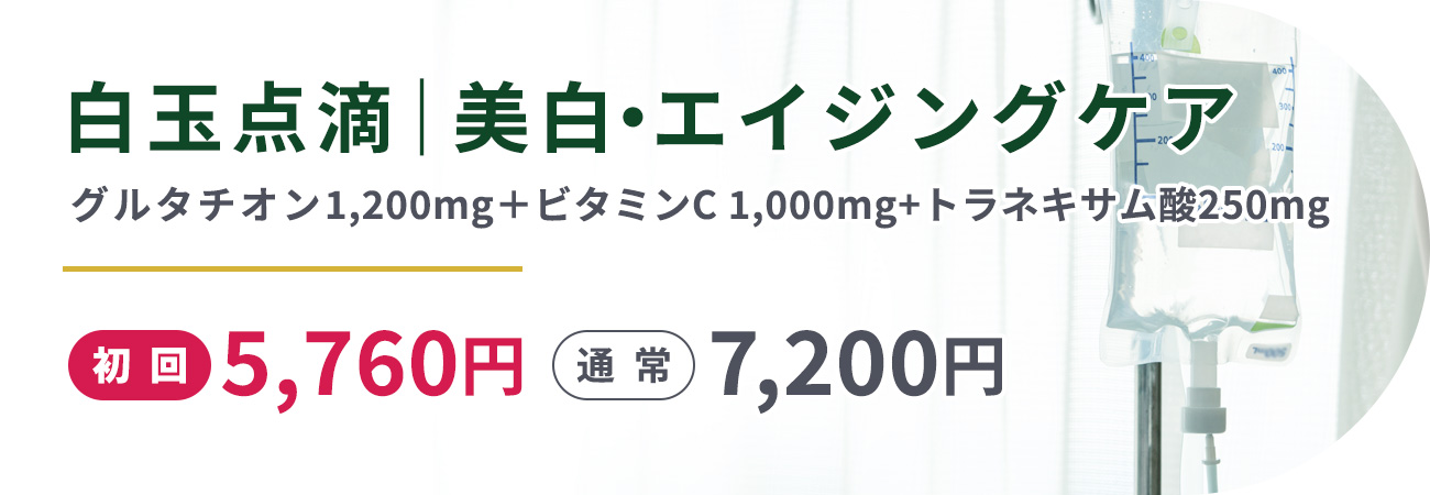 白玉点滴｜美白・エイジングケア グルタチオン1,200mg＋ビタミンC 1,000mg+トラネキサム酸250mg)初回5,760円　通常7,200円